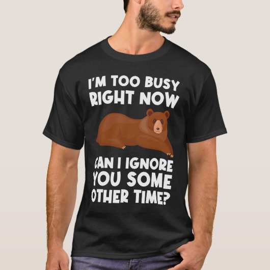 I'm too busy right now can I ignore sarcastic T-Shirt (Vorderseite)