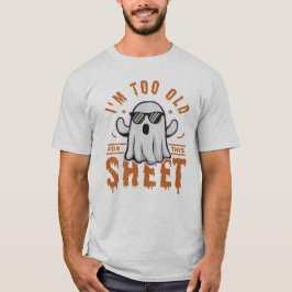 I'm Too Old For This Sheet Spooky Halloween Ghost T-Shirt