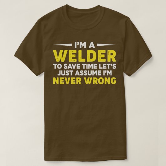Im Welder To Save Time Lets Just Assume Welding Sa T-Shirt (Design vorne)