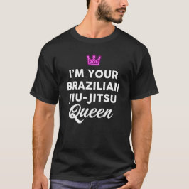 Im Your Brazilian Jiu Jitsu Queen T-Shirt