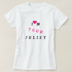 I'm Your Juliet T-Shirt - Customizable - Love