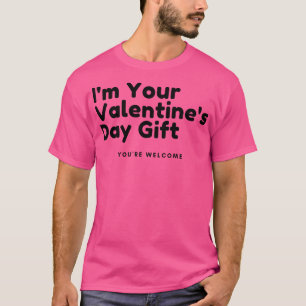 Im Your Valentines Gift Youre Welcome Funny Inappl T-Shirt