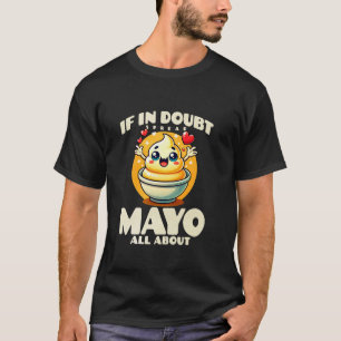 Im Zweifelsfall Mayo überall verteilen T-Shirt