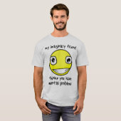 Imaginary Friend Mental Problems Funny Shirt (Vorne ganz)
