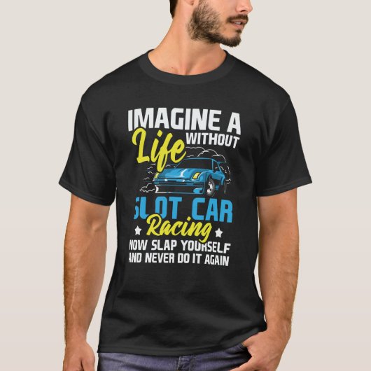 Imagine A Life Without Slot Car Racing Car Hobbyi T-Shirt (Vorderseite)