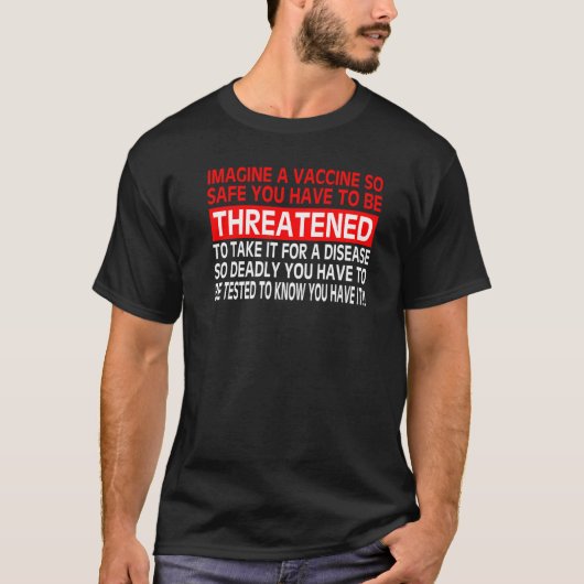 Imagine A Vaccine So Safe You Have To Be Threatene T-Shirt (Vorderseite)