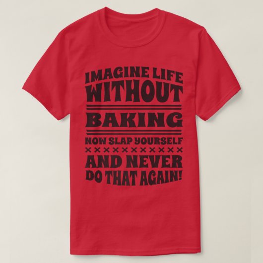 Imagine Life Without Baking, Baker and Baking  T-Shirt (Design vorne)