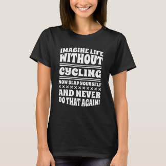 Imagine Life Without Cycling Cycler And Bicycle T-Shirt