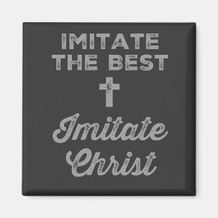 Imitate the best; Imitate Christ Magnet