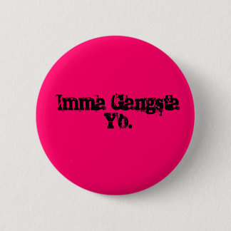 Imma Gangsta Yo. Button