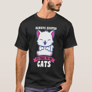 Immer aufgeregt, mit meinen Katzen zu sprechen Kat T-Shirt
