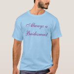 Immer eine Brautjungfer, nie eine Braut T-Shirt<br><div class="desc">Damen gestern Abend heraus!? Zusammen mit der zusammenpassenden "Braut zum zu sein",  schließt dieses die Nacht ab!</div>