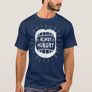 Immer Hungrige lustige Sprichwort sarkastische Neu T-Shirt