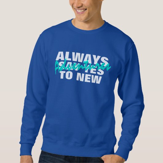 Immer Ja zu neuen Abenteuern Sweatshirt sagen (Vorderseite)