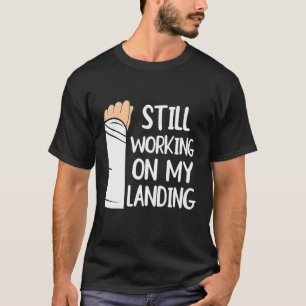 Immer noch an meiner Lande-Armfraktur 1 T-Shirt