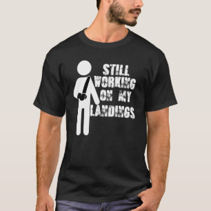 Immer noch an meiner Landung arbeite - Abgebrochen T-Shirt