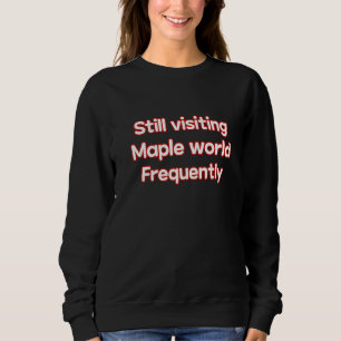 Immer noch häufige Besuche in Mapple World Retro F Sweatshirt