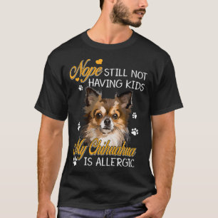 Immer noch keine Kinder in meinem Chihuahua zu hab T-Shirt