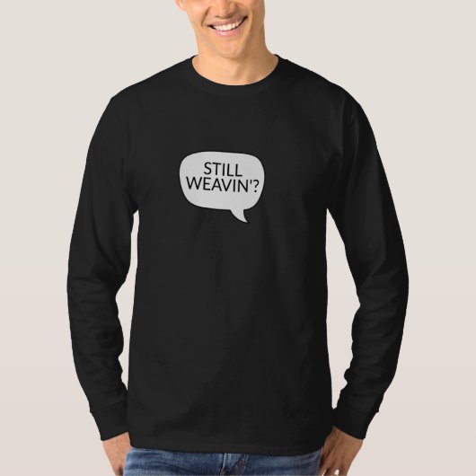 Immer noch 'Weavin' Weave Watch Ironic Sarcastic T-Shirt (Vorderseite)
