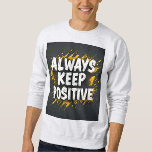 Immer Positives Motivations-Zitat Sweatshirt