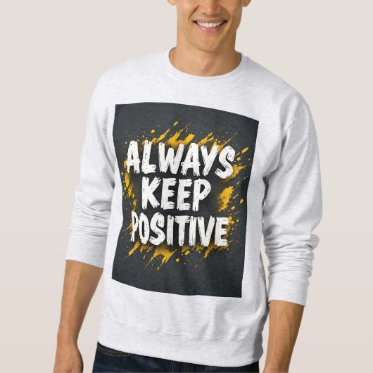 Immer Positives Motivations-Zitat Sweatshirt (Vorderseite)