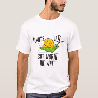 Immer spät, aber es lohnt sich zu warten T-Shirt