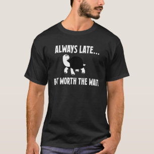 Immer zu spät, aber es lohnt sich, die Niedliche S T-Shirt