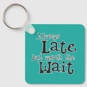 Immer zu spät, aber es lohnt sich zu warten schlüsselanhänger