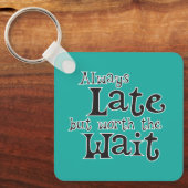 Immer zu spät, aber es lohnt sich zu warten schlüsselanhänger (Vorderseite)
