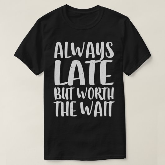 Immer zu spät, aber lohnt die Wartezeit zu versuch T-Shirt (Design vorne)