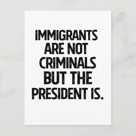 Immigrants Are Not Criminials But the President Is Ankündigungspostkarte (Vorderseite)