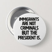 Immigrants Are Not Criminials But the President Is Button (Vorne & Hinten)