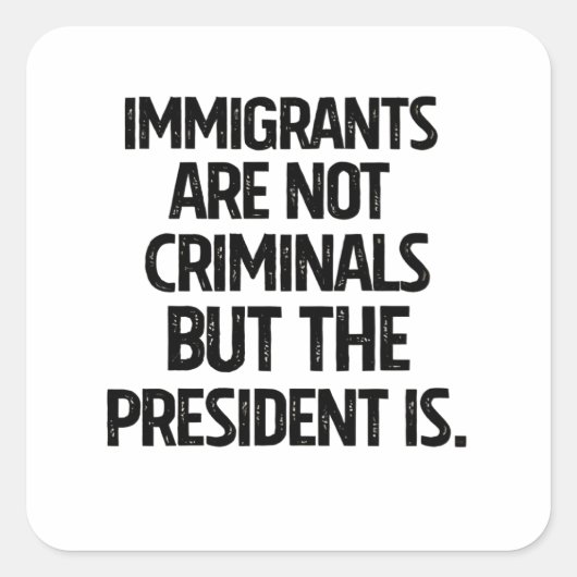 Immigrants Are Not Criminials But the President Is Quadratischer Aufkleber (Vorderseite)