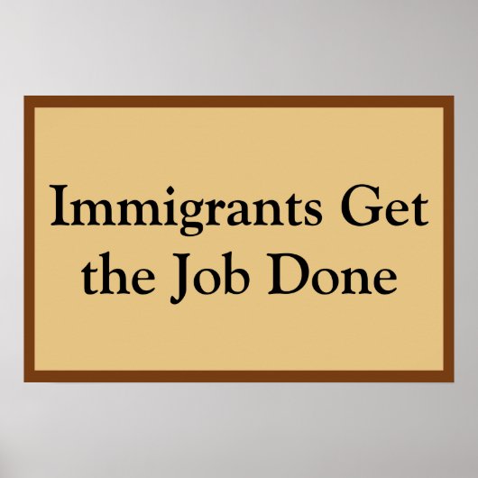 Immigrants Get the Job Done Poster (Vorne)