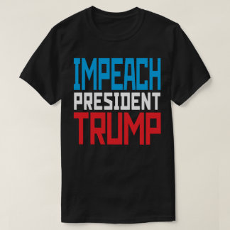 Impeach President Trump - Anti Trump T-Shirt