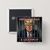 Impeach, Remove and Lock Him Up Anti-Trump Button (Vorne & Hinten)