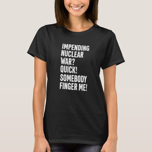 Impending Nuclear War Quick Somebody Finger Me App T-Shirt (Vorderseite)