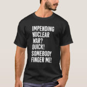 Impending Nuclear War Quick Somebody Finger Me App T-Shirt (Vorderseite)
