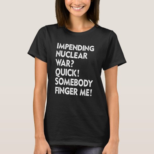 Impending Nuclear War Quick Somebody Finger Me App T-Shirt (Vorderseite)