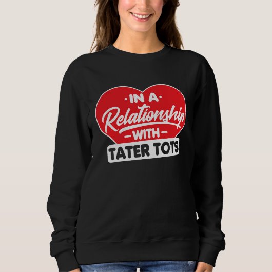 In a Relationship with Taters Tots Tater Tots Sweatshirt (Vorderseite)