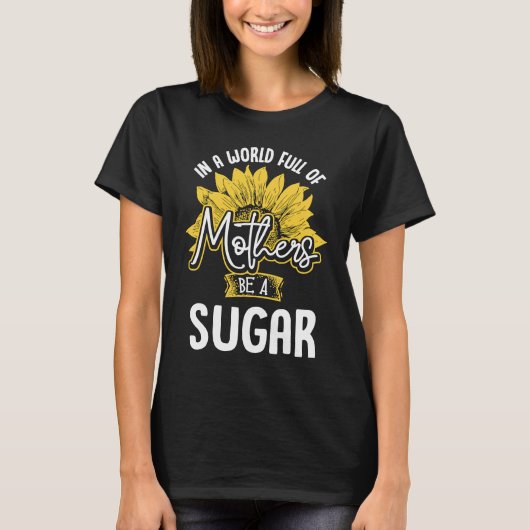 In A World Full Of Mothers be a Sugar T-Shirt (Vorderseite)