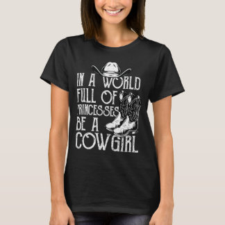 In A World Full Of Princesses Be A Cowgirl - Boots T-Shirt