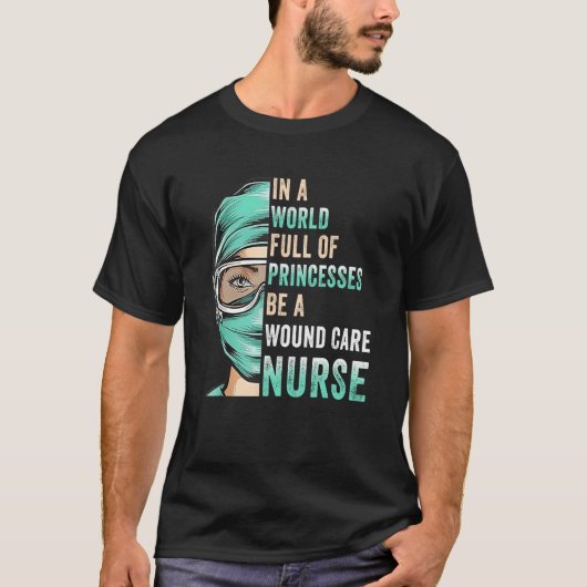 In A World Full of Princesses Be A Nurse RN Wound T-Shirt (Vorderseite)