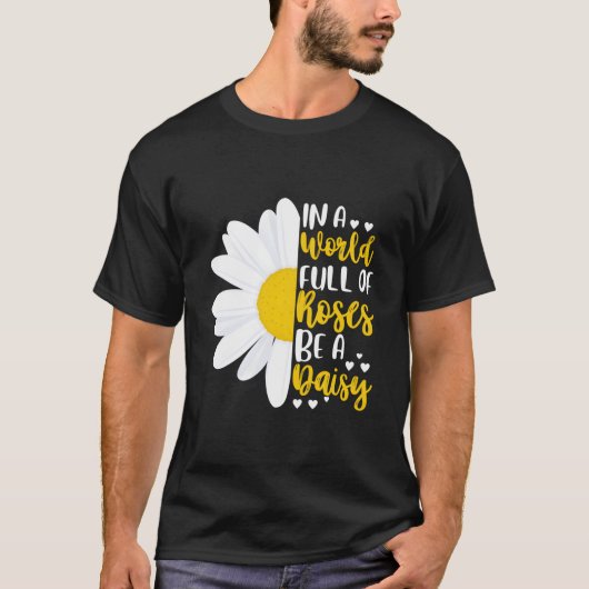 In A World Full Of Roses Be A Daisy T-Shirt (Vorderseite)