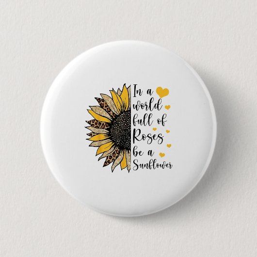 In A World Full Of Roses Be A Sunflower Flower Leo Button (Vorderseite)