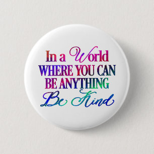 In a World Where You can Be Anything - Be Kind Button