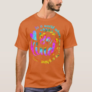 In A World Where You Can Be Anything Be Kind Kindn T-Shirt