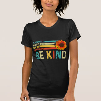 In A World Where You Can Be Anything Be Kind Kindn T-Shirt