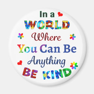 In a WORLD Where You Can Be Anything BE KIND Magnet