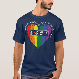 In A World Where You Can Be Anything LGBT Heart  T-Shirt